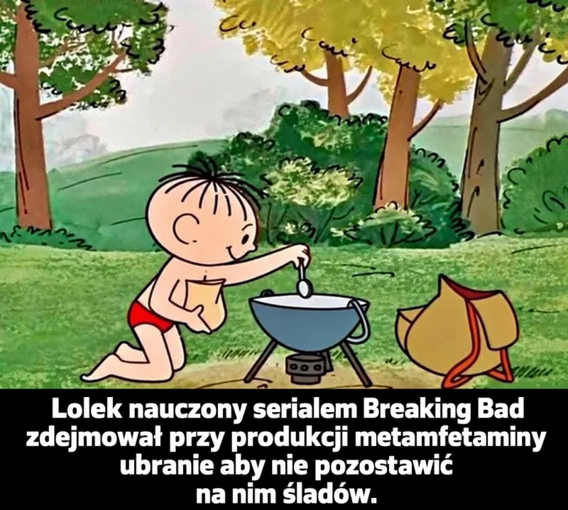 Lolek miesza w misce na polanie. Oryginalny podpis: Lolek nauczony serialem Breaking Bad zdejmował przy produkcji metamfetaminy ubranie aby nie pozostawić na nim śladów.