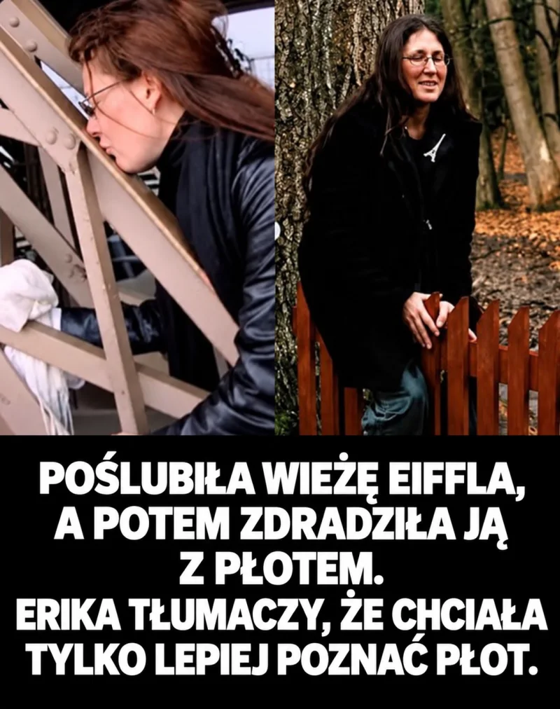 Kolaż dwóch zdjęć dorosłej kobiety przy metalowej konstrukcji i płocie. Zachowany oryginalny podpis: Poślubiła wieżę Eiffla, a potem zdradziła ją z płotem. Erika tłumaczy, że chciała tylko lepiej poznać płot.